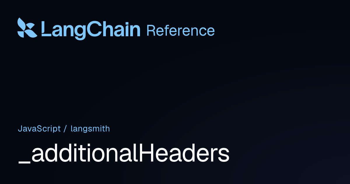 _additionalHeaders | langsmith | LangChain Reference