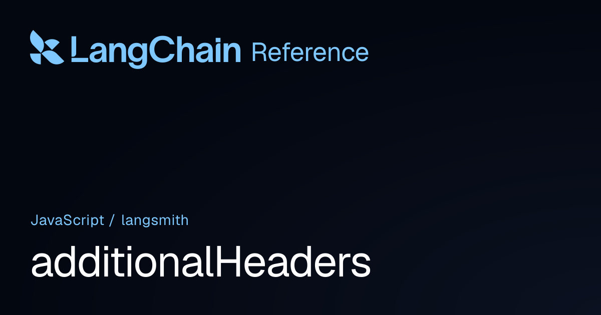 additionalHeaders | langsmith | LangChain Reference