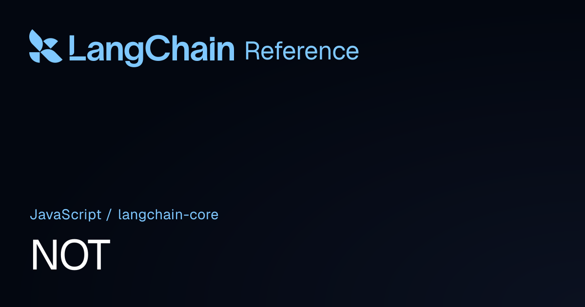 NOT | @langchain/core | LangChain Reference