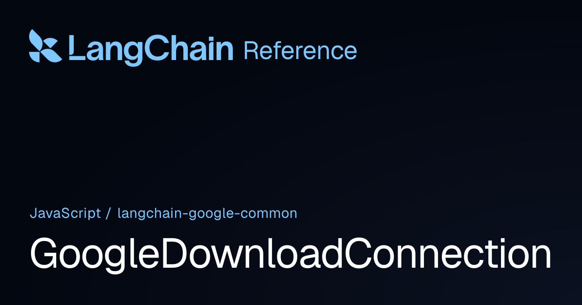 GoogleDownloadConnection | @langchain/google-common | LangChain Reference