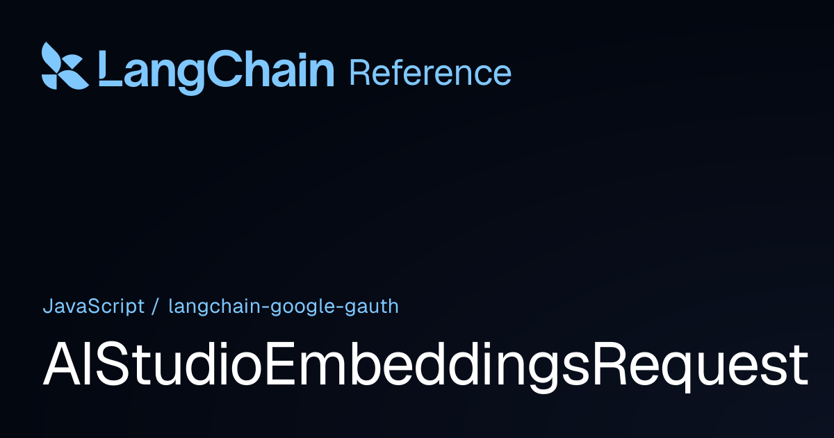 AIStudioEmbeddingsRequest | @langchain/google-gauth | LangChain Reference