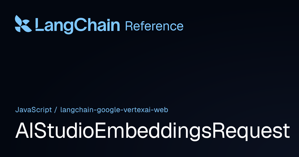 AIStudioEmbeddingsRequest | @langchain/google-vertexai-web | LangChain ...
