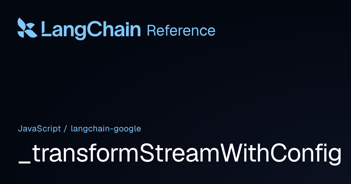 _transformStreamWithConfig | @langchain/google | LangChain Reference