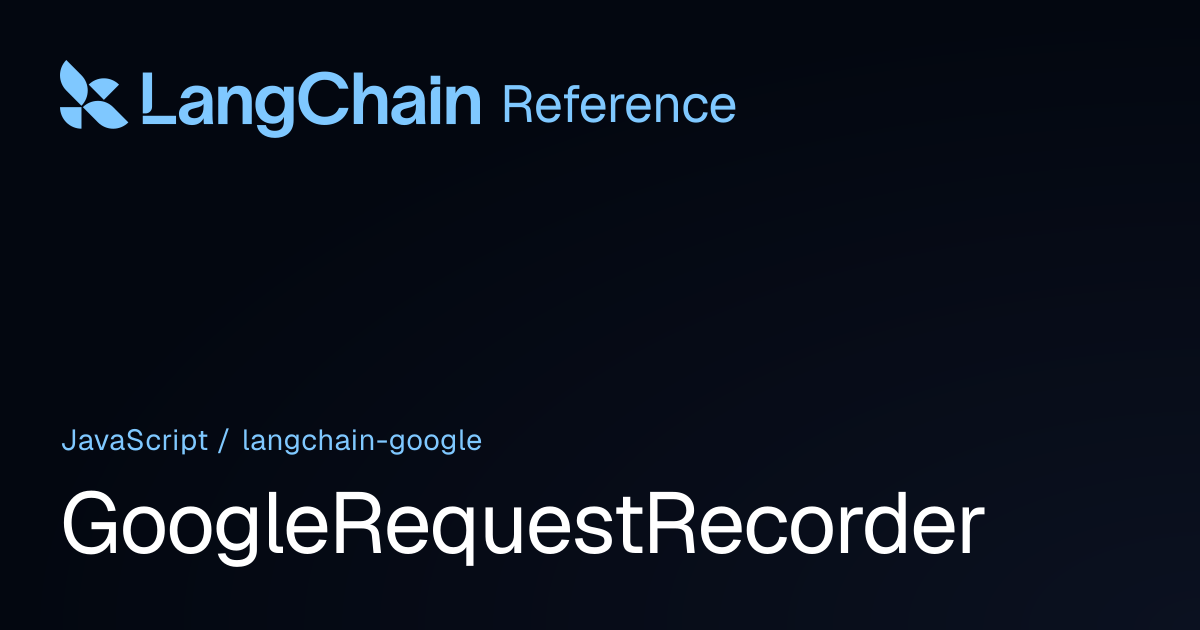 GoogleRequestRecorder | @langchain/google | LangChain Reference