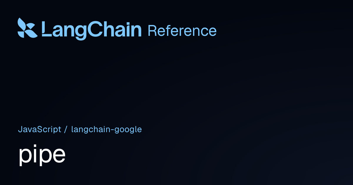 pipe | @langchain/google | LangChain Reference