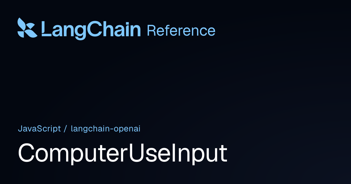 ComputerUseInput | @langchain/openai | LangChain Reference
