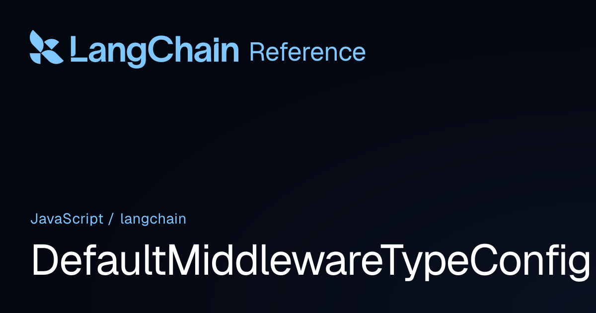 DefaultMiddlewareTypeConfig | langchain | LangChain Reference