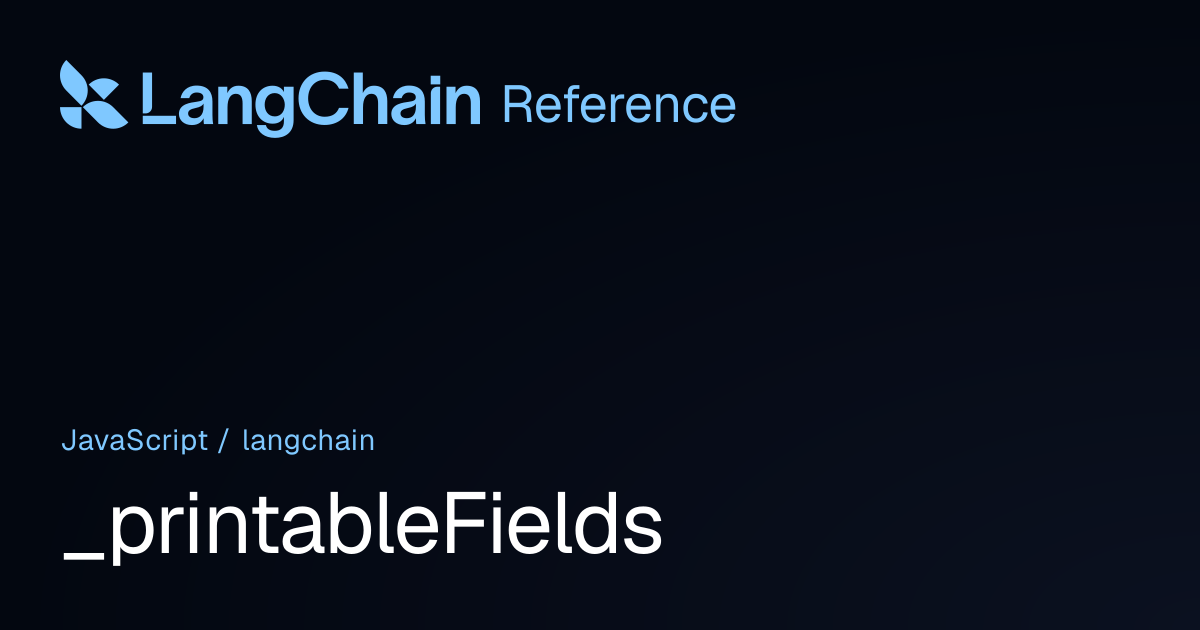 _printableFields | langchain | LangChain Reference