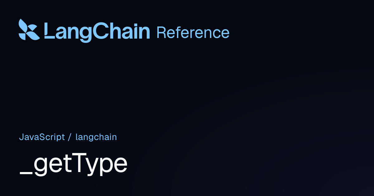 _getType | langchain | LangChain Reference