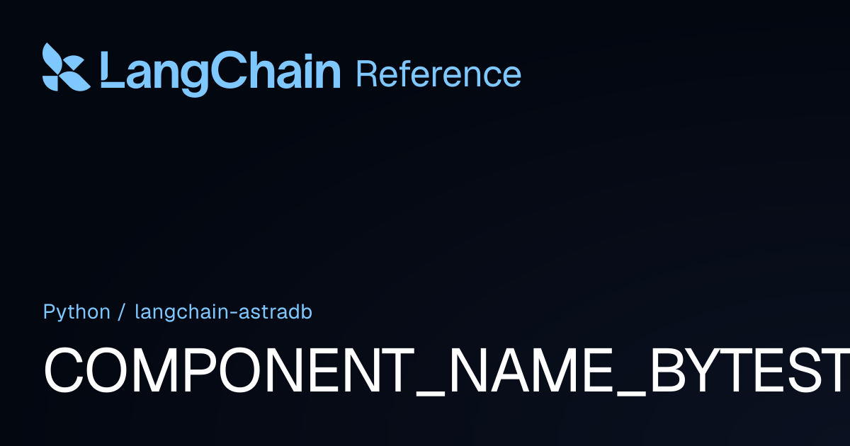 COMPONENT_NAME_BYTESTORE | langchain_astradb | LangChain Reference