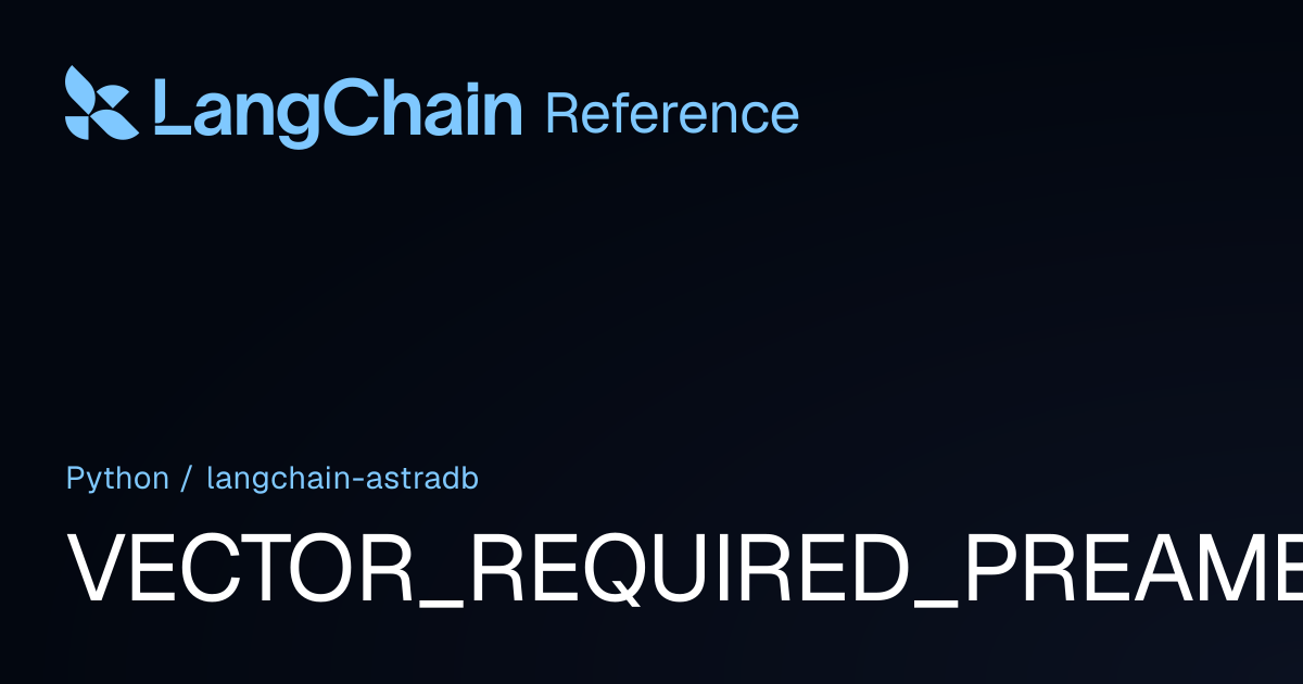 VECTOR_REQUIRED_PREAMBLE_MSG | langchain_astradb | LangChain Reference