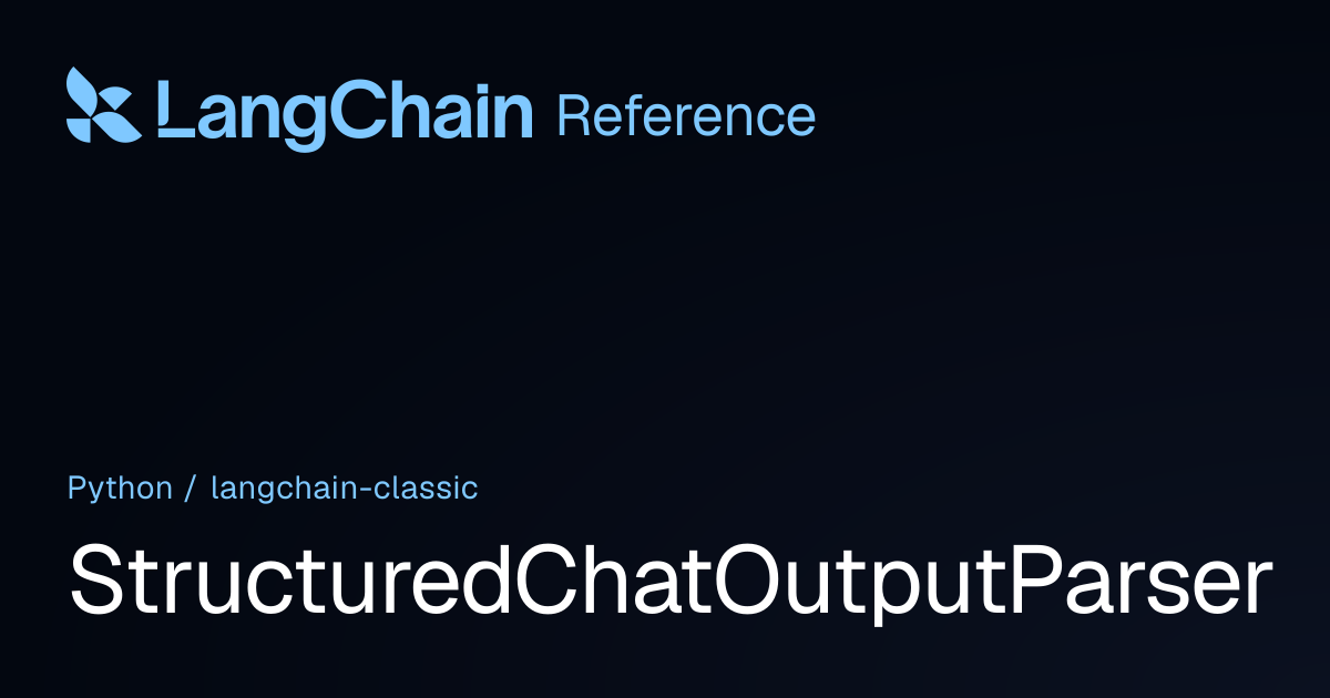 StructuredChatOutputParser | langchain_classic | LangChain Reference