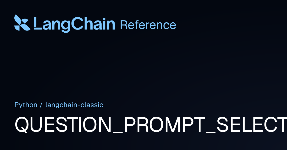 QUESTION_PROMPT_SELECTOR | langchain_classic | LangChain Reference