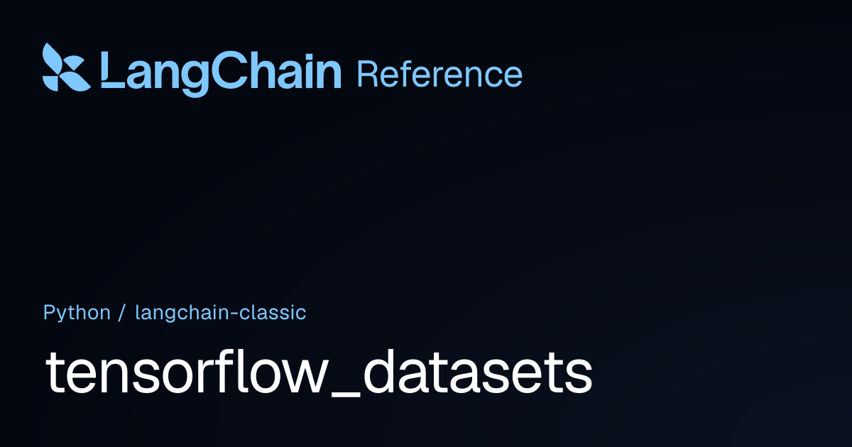 tensorflow_datasets | langchain_classic | LangChain Reference