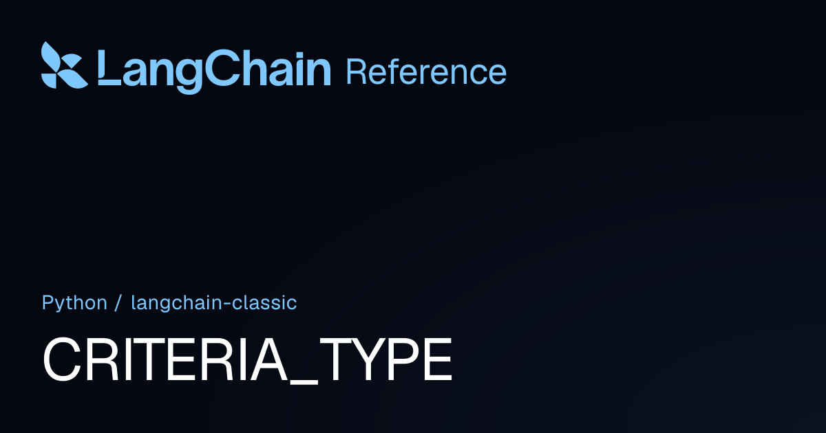 CRITERIA_TYPE | langchain_classic | LangChain Reference
