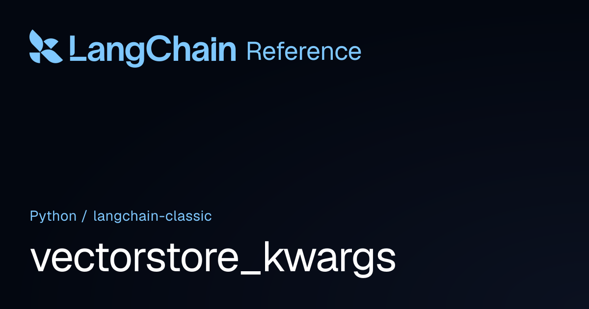 vectorstore_kwargs | langchain_classic | LangChain Reference