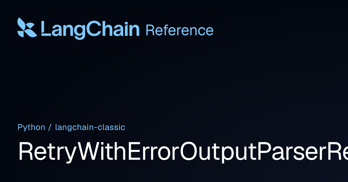 RetryWithErrorOutputParserRetryChainInput | langchain_classic ...