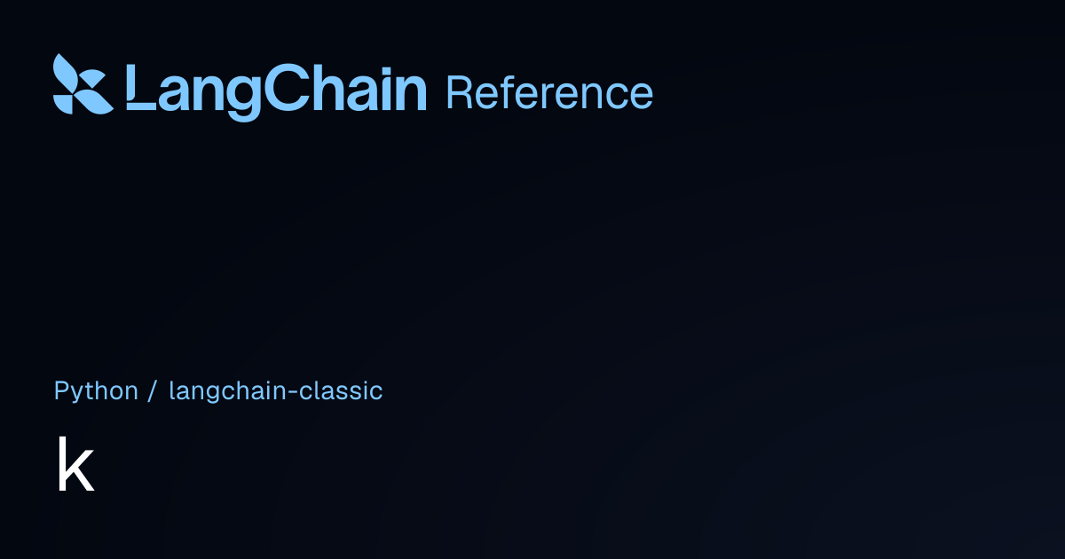 k | langchain_classic | LangChain Reference