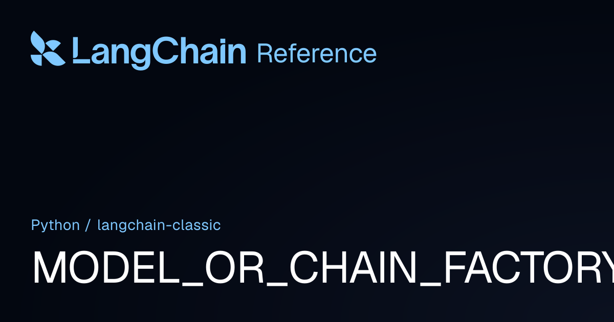 MODEL_OR_CHAIN_FACTORY | langchain_classic | LangChain Reference