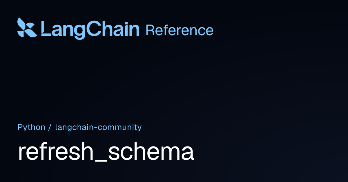 refresh_schema | langchain_community | LangChain Reference