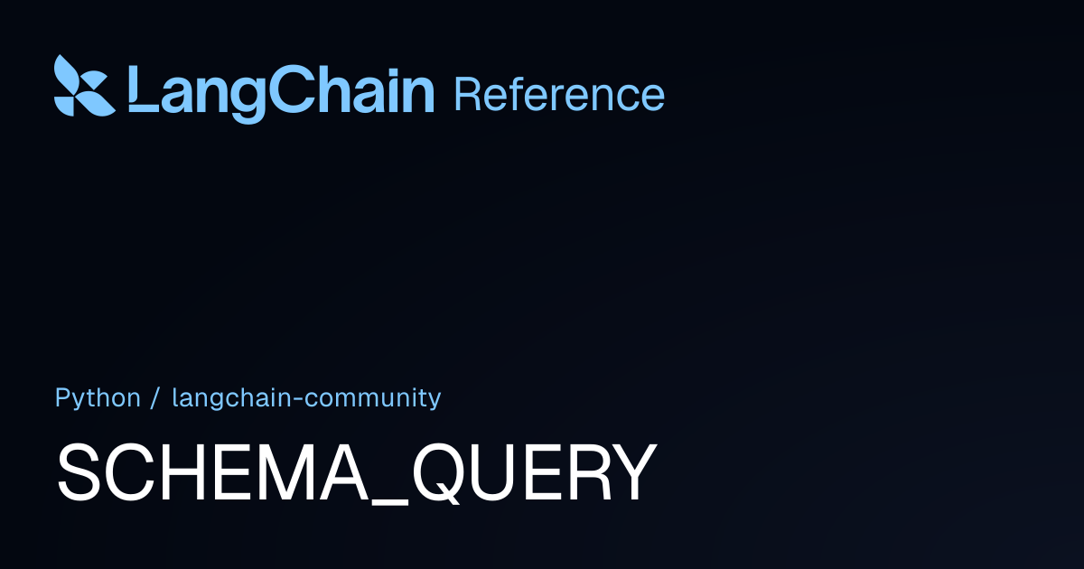 SCHEMA_QUERY | langchain_community | LangChain Reference