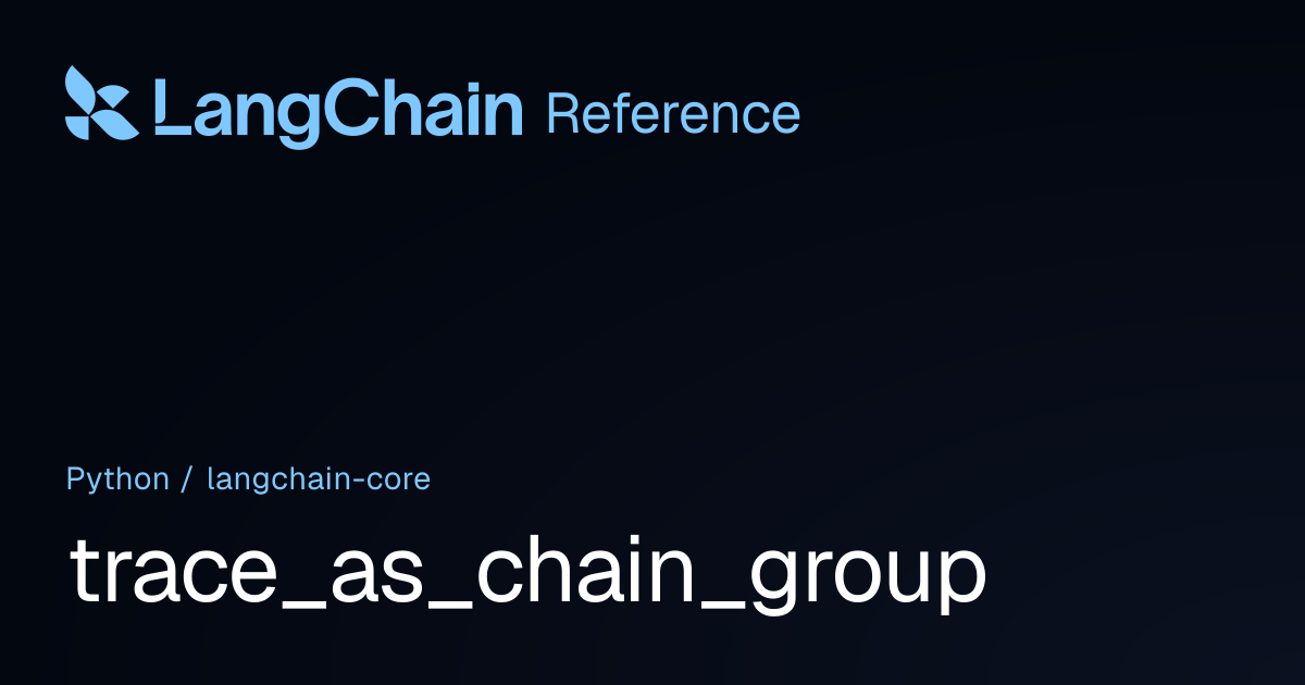 trace_as_chain_group | langchain_core | LangChain Reference