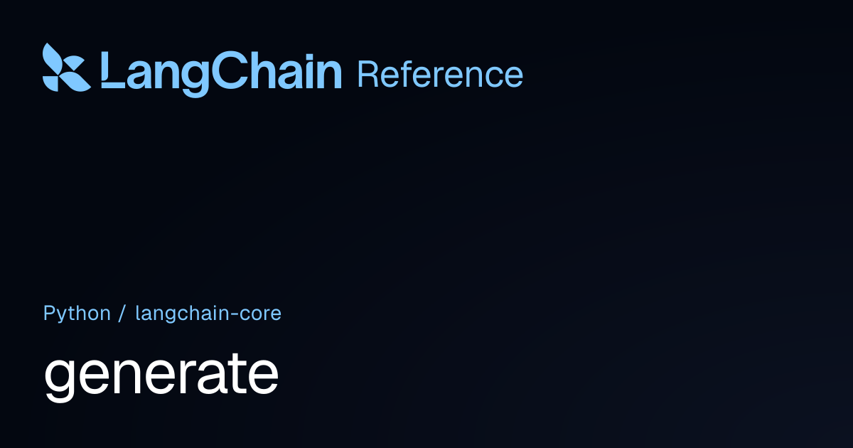 generate | langchain_core | LangChain Reference