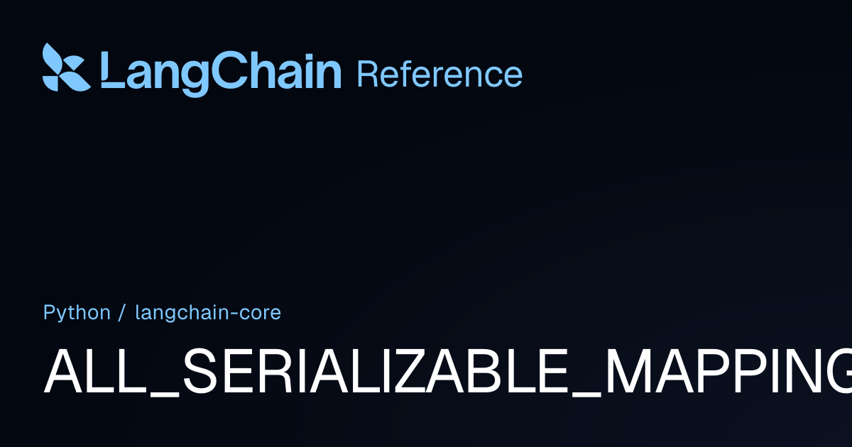 ALL_SERIALIZABLE_MAPPINGS | langchain_core | LangChain Reference