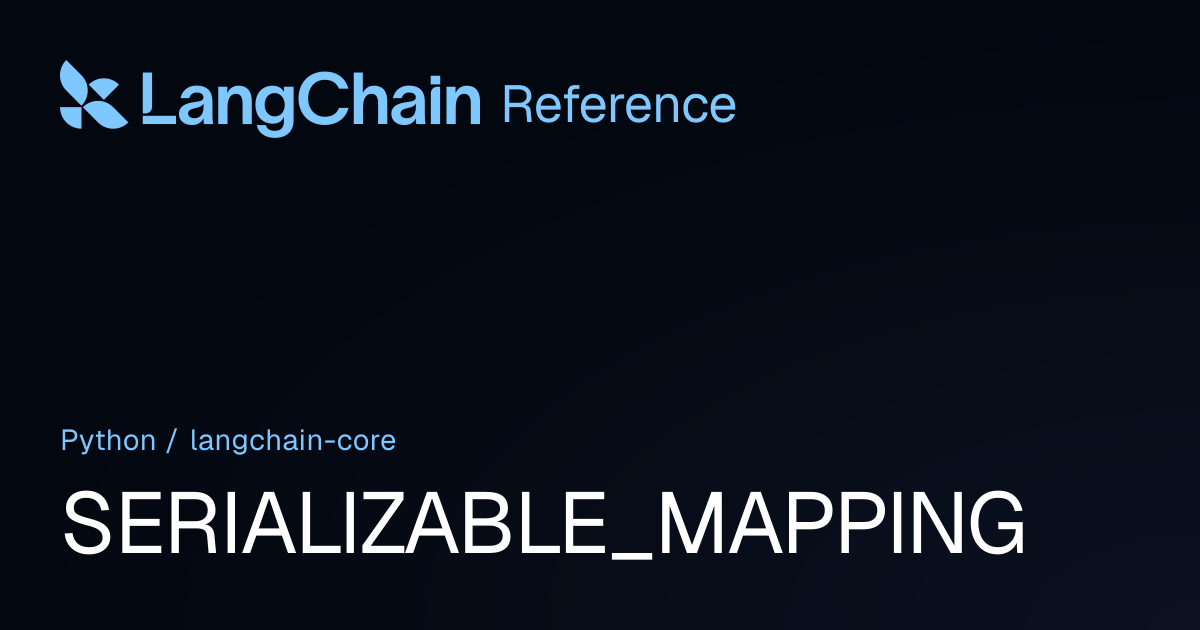 SERIALIZABLE_MAPPING | langchain_core | LangChain Reference