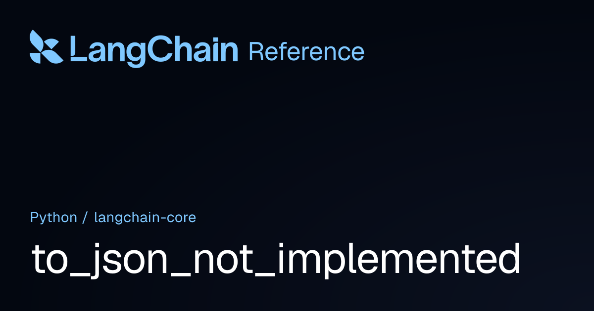 to_json_not_implemented | langchain_core | LangChain Reference