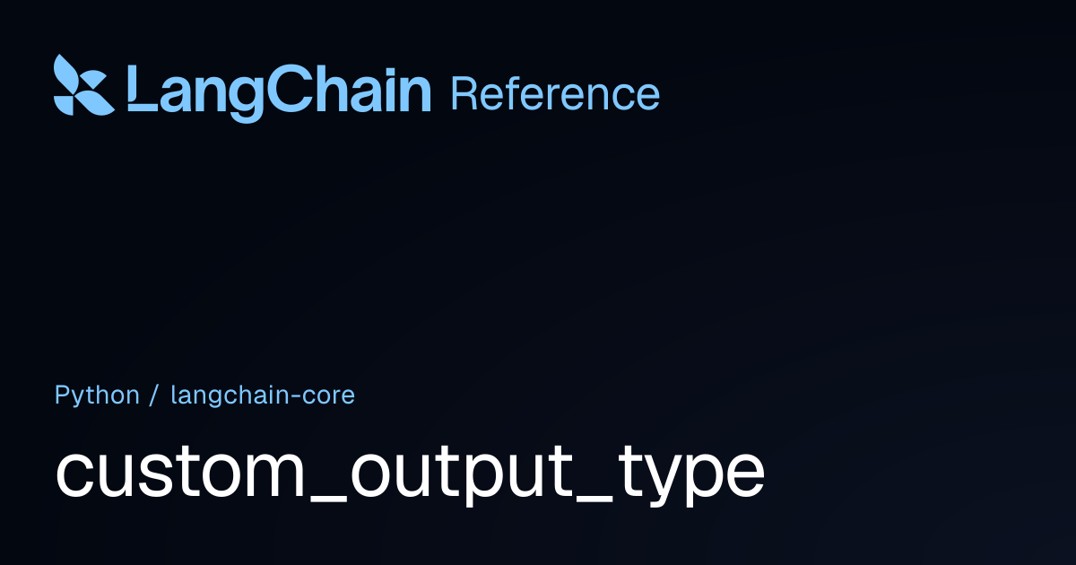 custom_output_type | langchain_core | LangChain Reference