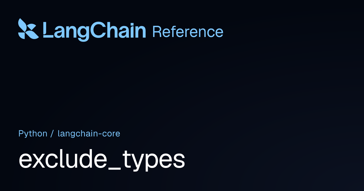 exclude_types | langchain_core | LangChain Reference