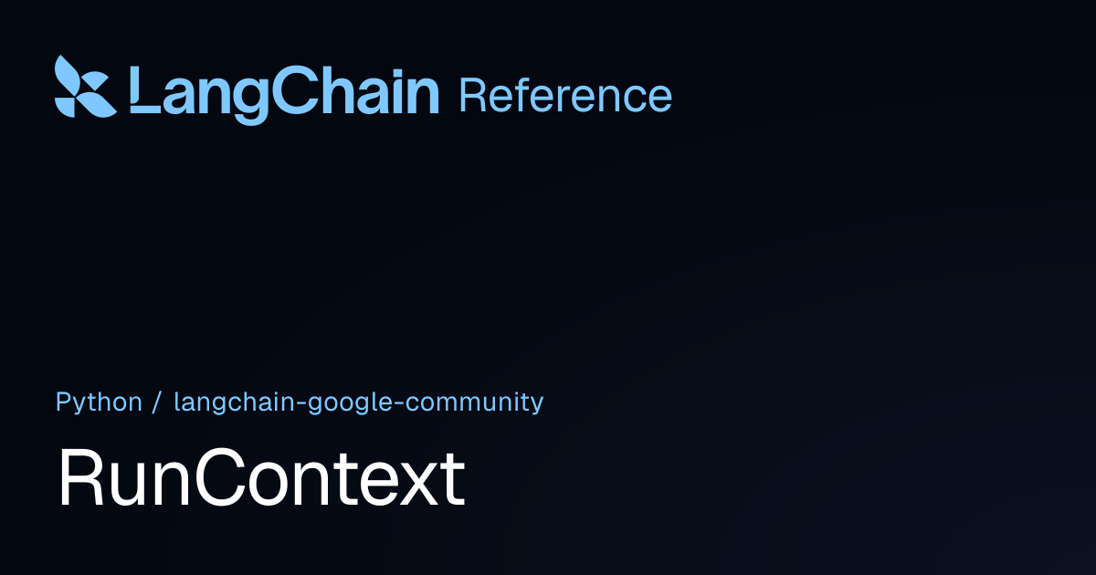 RunContext | langchain_google_community | LangChain Reference
