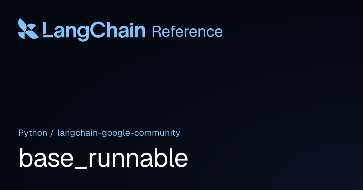 base_runnable | langchain_google_community | LangChain Reference