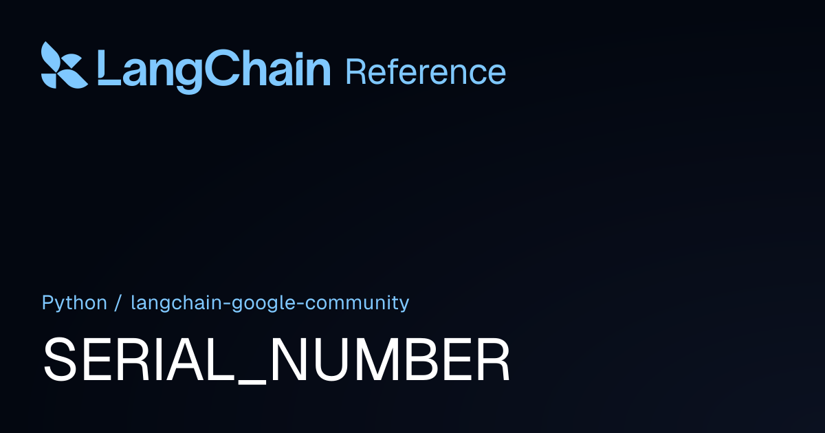SERIAL_NUMBER | langchain_google_community | LangChain Reference