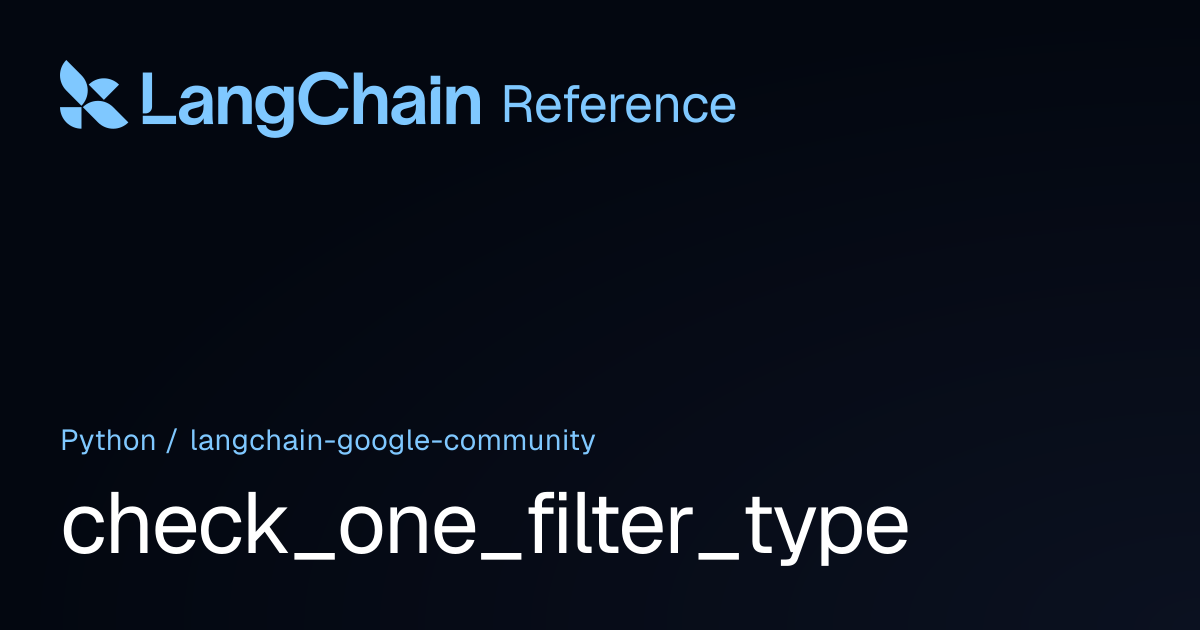 check_one_filter_type | langchain_google_community | LangChain Reference