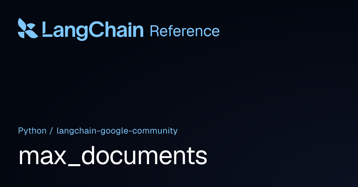 max_documents | langchain_google_community | LangChain Reference