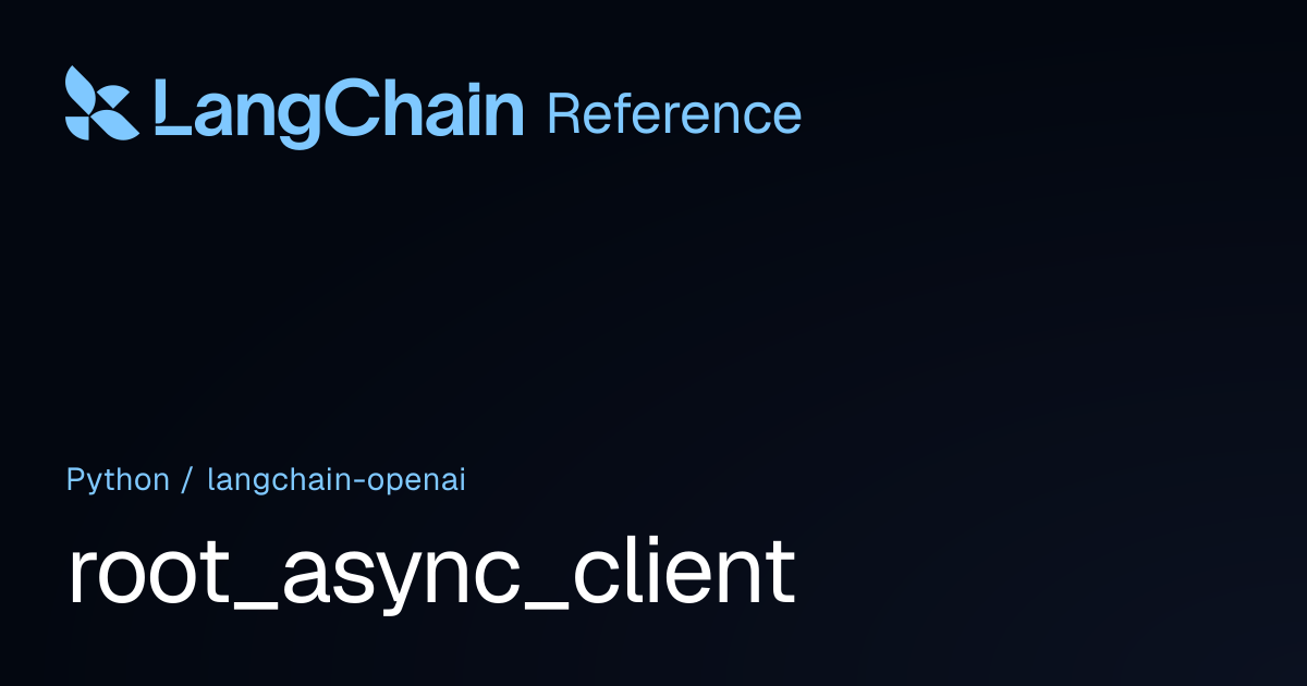 root_async_client | langchain_openai | LangChain Reference