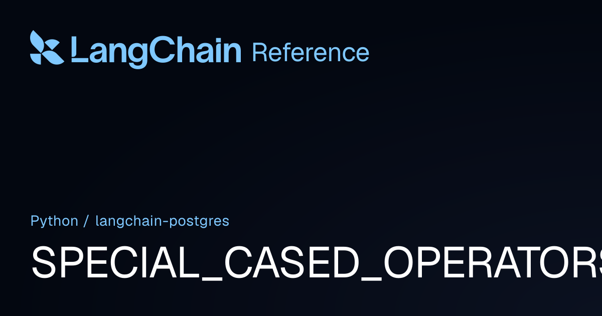 SPECIAL_CASED_OPERATORS | langchain_postgres | LangChain Reference