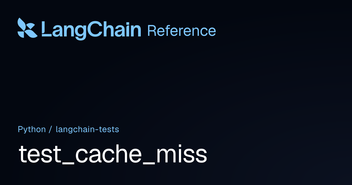 test_cache_miss | langchain_tests | LangChain Reference
