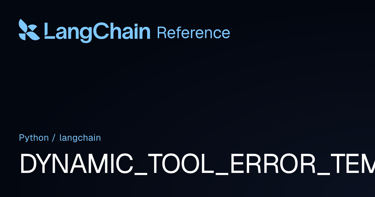DYNAMIC_TOOL_ERROR_TEMPLATE | langchain | LangChain Reference