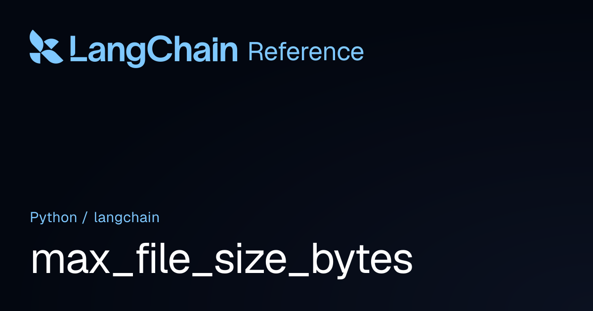 max_file_size_bytes | langchain | LangChain Reference