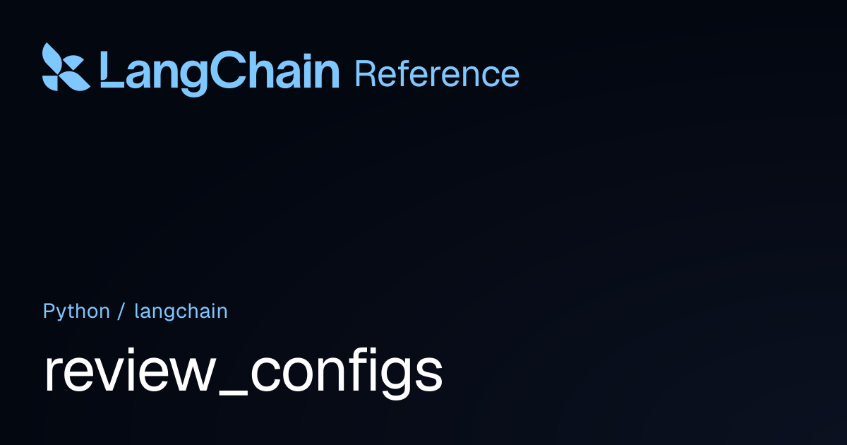 review_configs | langchain | LangChain Reference