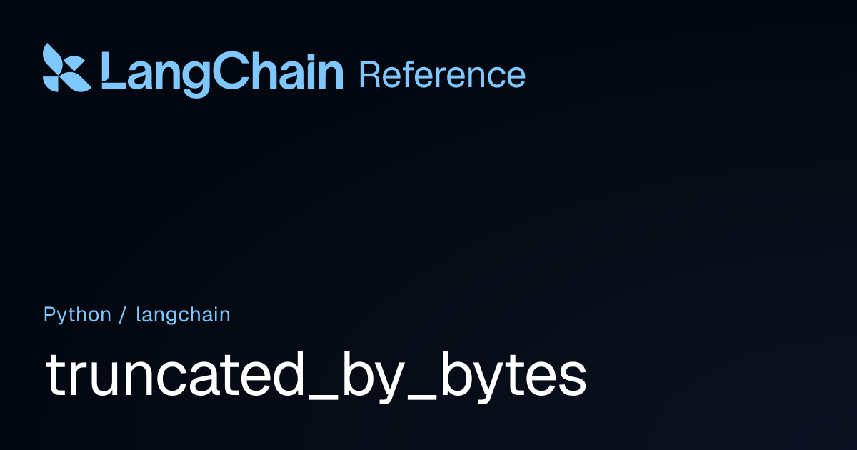 truncated_by_bytes | langchain | LangChain Reference