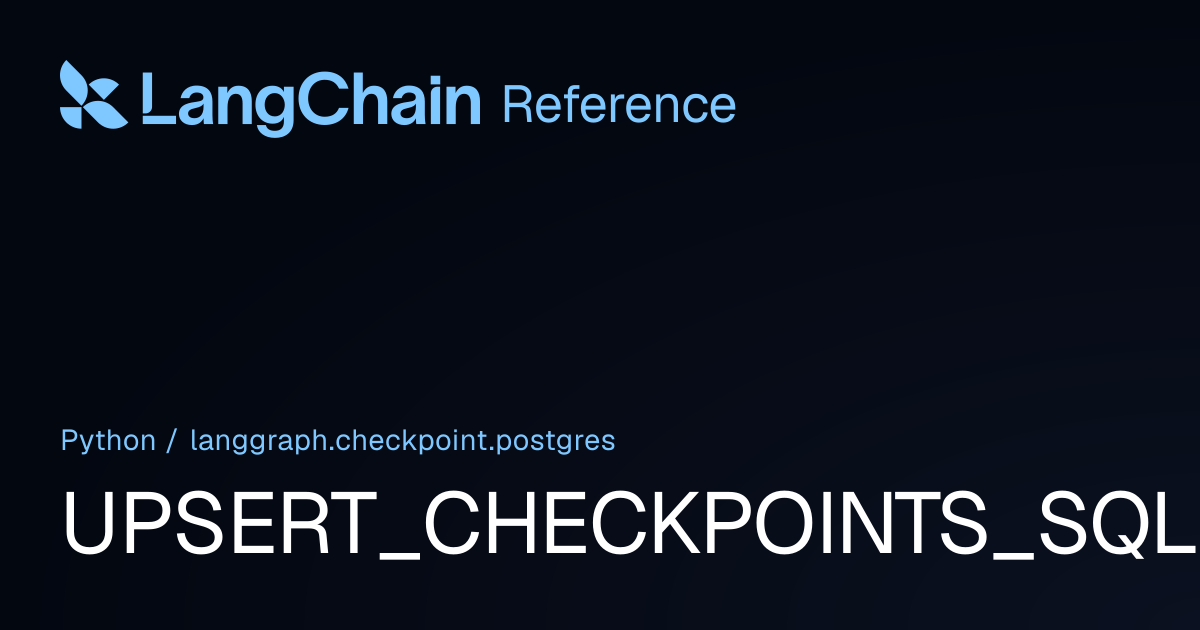 UPSERT_CHECKPOINTS_SQL | langgraph.checkpoint.postgres | LangChain ...