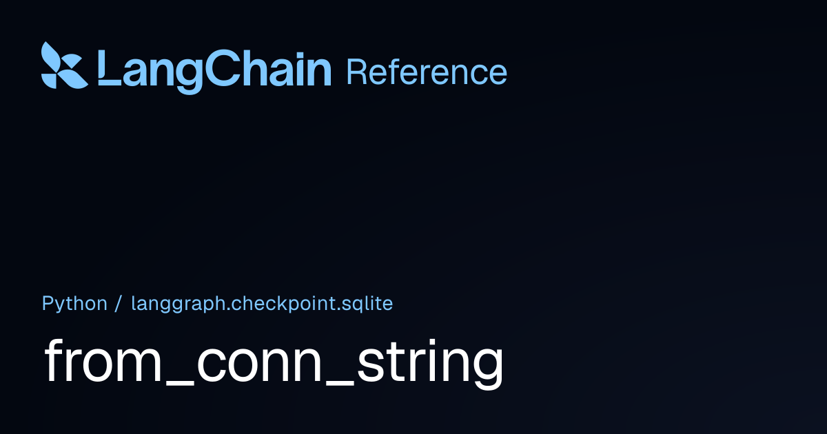 from_conn_string | langgraph.checkpoint.sqlite | LangChain Reference