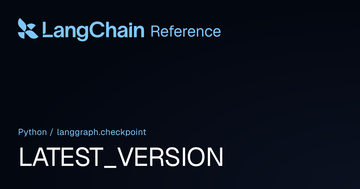 LATEST_VERSION | langgraph.checkpoint | LangChain Reference