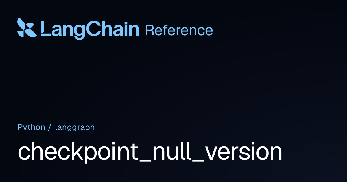 checkpoint_null_version | langgraph | LangChain Reference