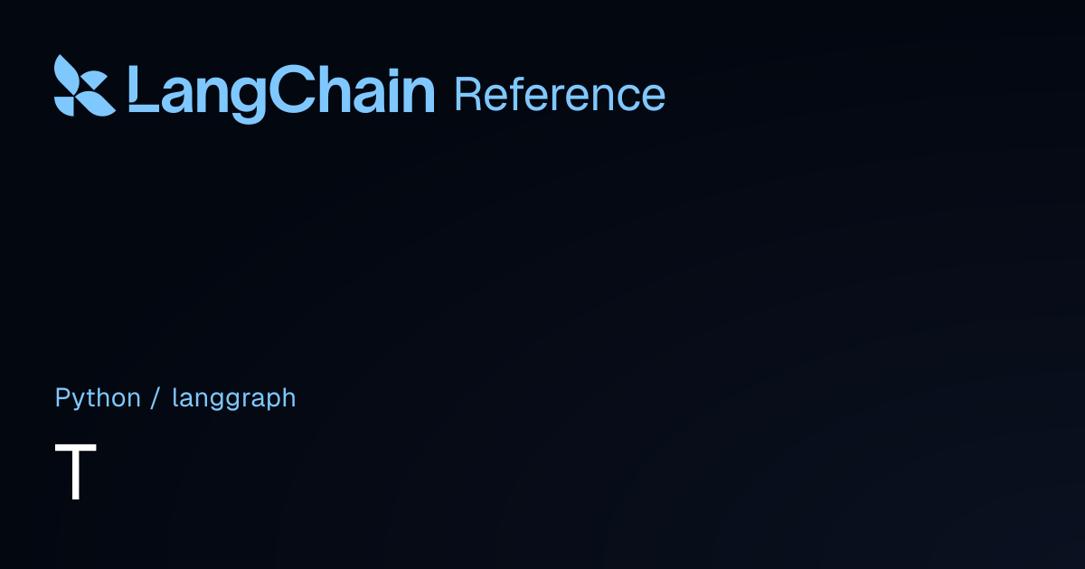 T | langgraph | LangChain Reference