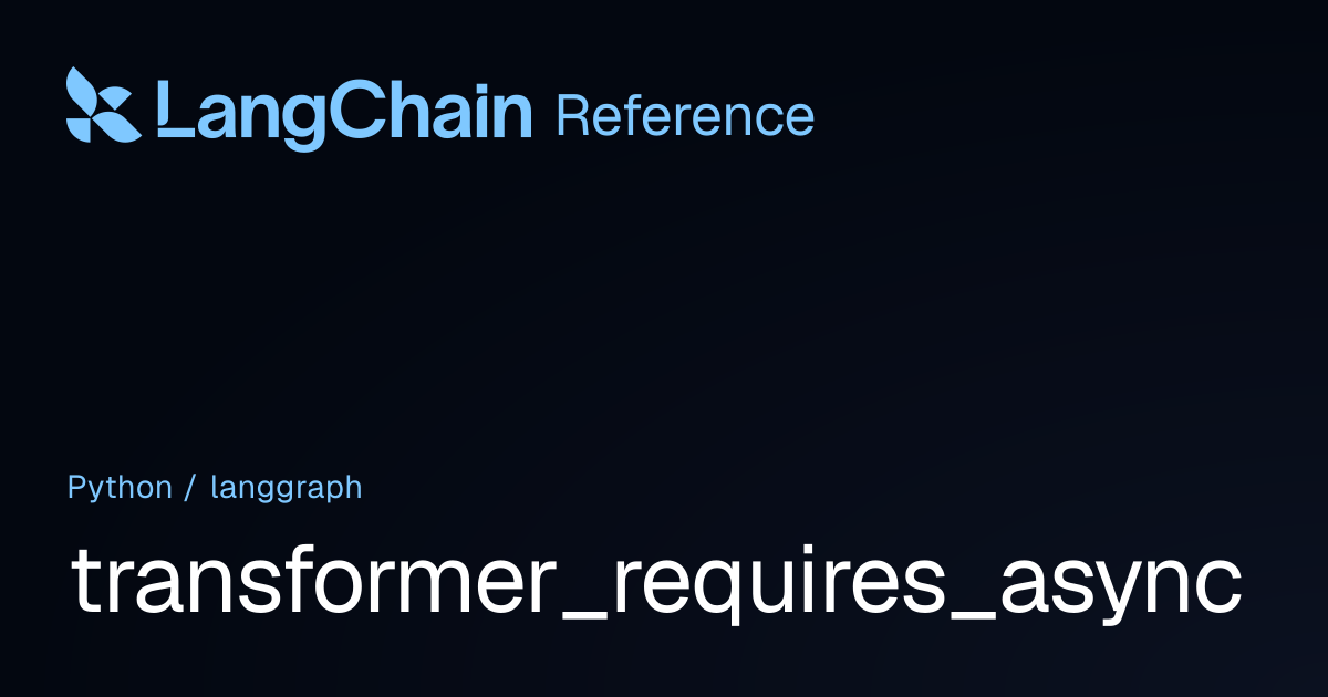 transformer_requires_async | langgraph | LangChain Reference